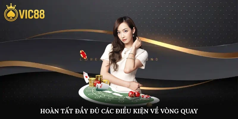 Hoàn tất đầy đủ các điều kiện về vòng quay