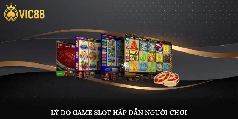 Lý do game slot hấp dẫn người chơi