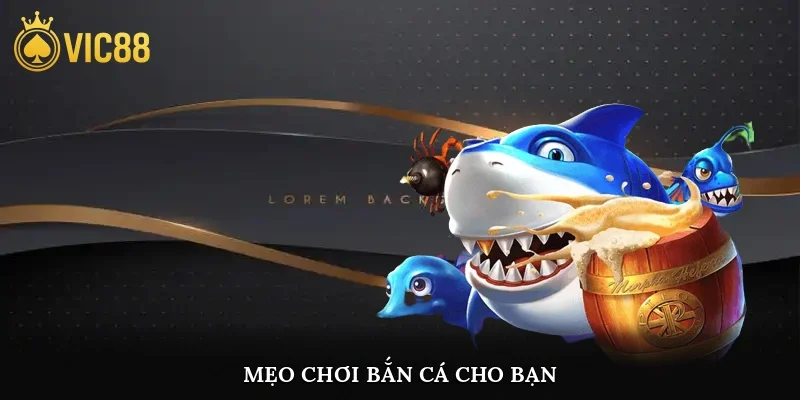 Mẹo chơi bắn cá cho bạn