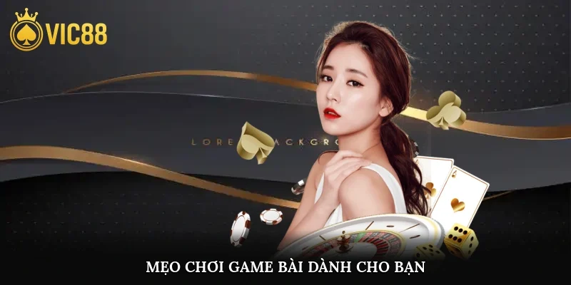 Mẹo chơi game bài dành cho bạn