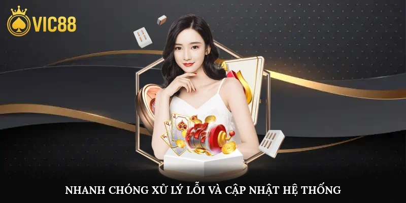 Nhanh chóng xử lý lỗi và cập nhật hệ thống