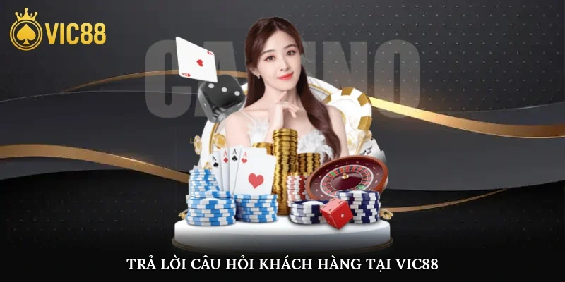 Trả lời câu hỏi khách hàng tại Vic88
